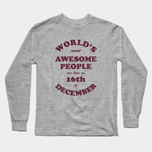 World's Most Awesome People are born on 16th of December Long Sleeve T-Shirt